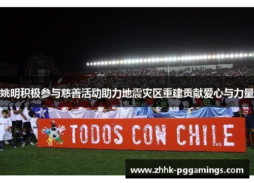 姚明积极参与慈善活动助力地震灾区重建贡献爱心与力量