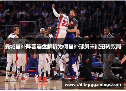 曼城替补阵容崩盘解析为何替补球员未能扭转败局