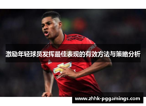 激励年轻球员发挥最佳表现的有效方法与策略分析