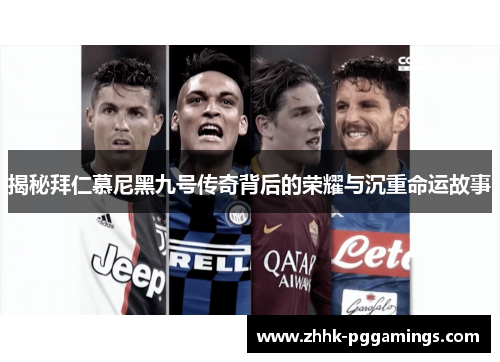 揭秘拜仁慕尼黑九号传奇背后的荣耀与沉重命运故事 揭秘拜仁慕尼黑九号传奇背后的荣耀与沉重命运故事
