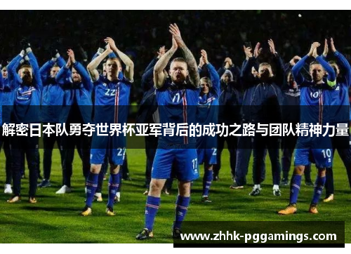 解密日本队勇夺世界杯亚军背后的成功之路与团队精神力量 解密日本队勇夺世界杯亚军背后的成功之路与团队精神力量