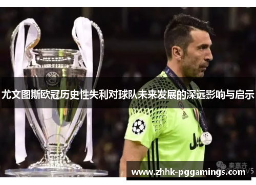尤文图斯欧冠历史性失利对球队未来发展的深远影响与启示