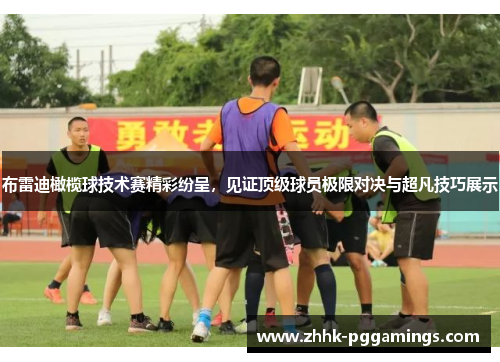 布雷迪橄榄球技术赛精彩纷呈，见证顶级球员极限对决与超凡技巧展示