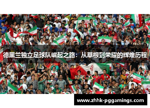 德黑兰独立足球队崛起之路：从草根到荣耀的辉煌历程