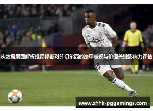从数据层面解析维尼修斯对阵切尔西的法甲表现与价值关键影响力评估