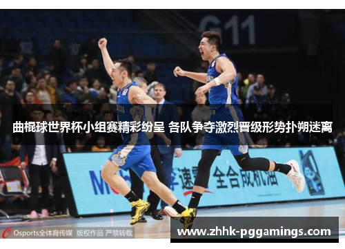 曲棍球世界杯小组赛精彩纷呈 各队争夺激烈晋级形势扑朔迷离