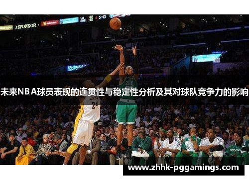 未来NBA球员表现的连贯性与稳定性分析及其对球队竞争力的影响