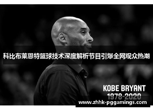 科比布莱恩特篮球技术深度解析节目引爆全网观众热潮